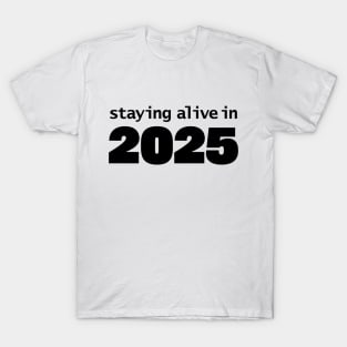 Staying Alive in 2025 T-Shirt